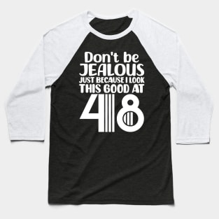 Don't Be Jealous Just Because I look This Good At 48 Baseball T-Shirt